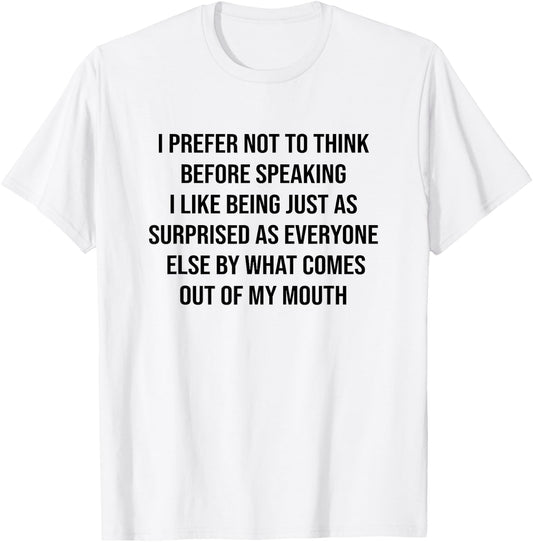 Funny Saying Slogan I Prefer Not To Think Before Speaking T-Shirt - T-Shirt | White