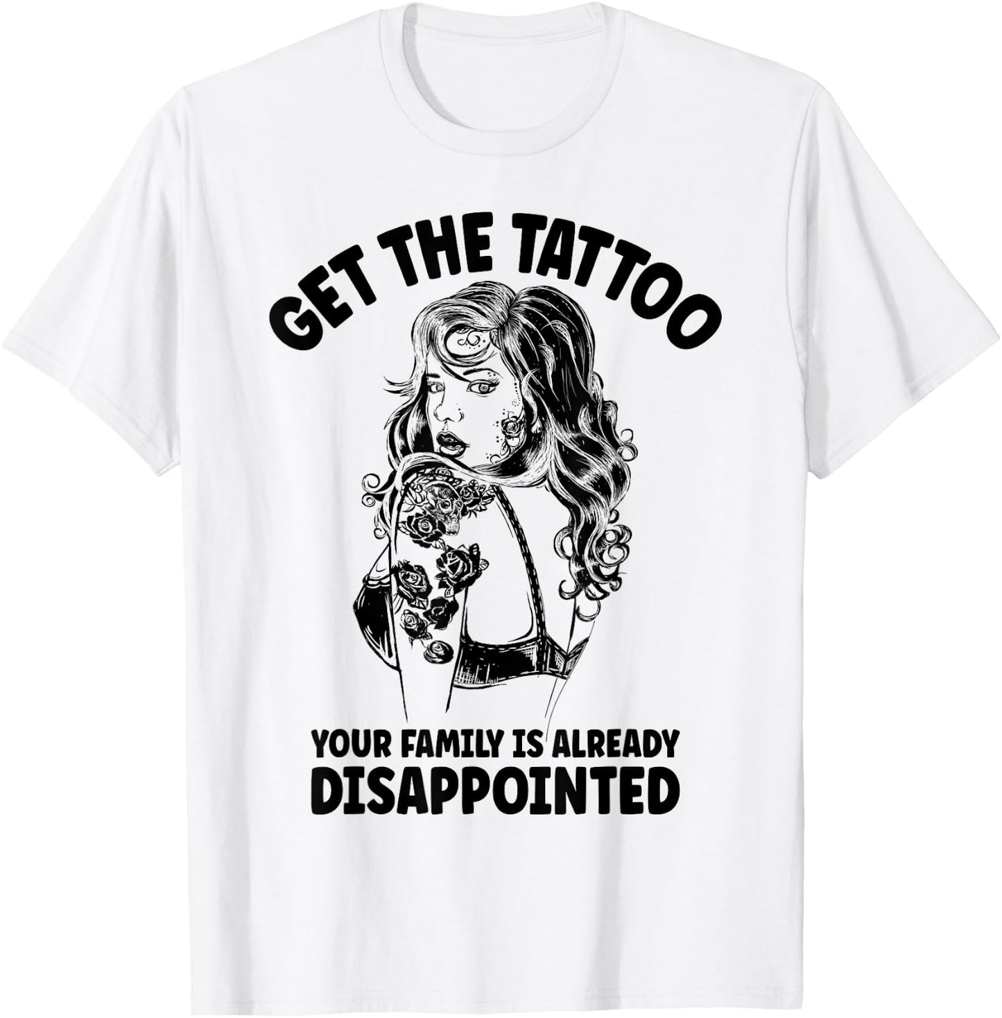 Get the Tattoo Your Family is Already Disappointed T-Shirt - T-Shirt | White