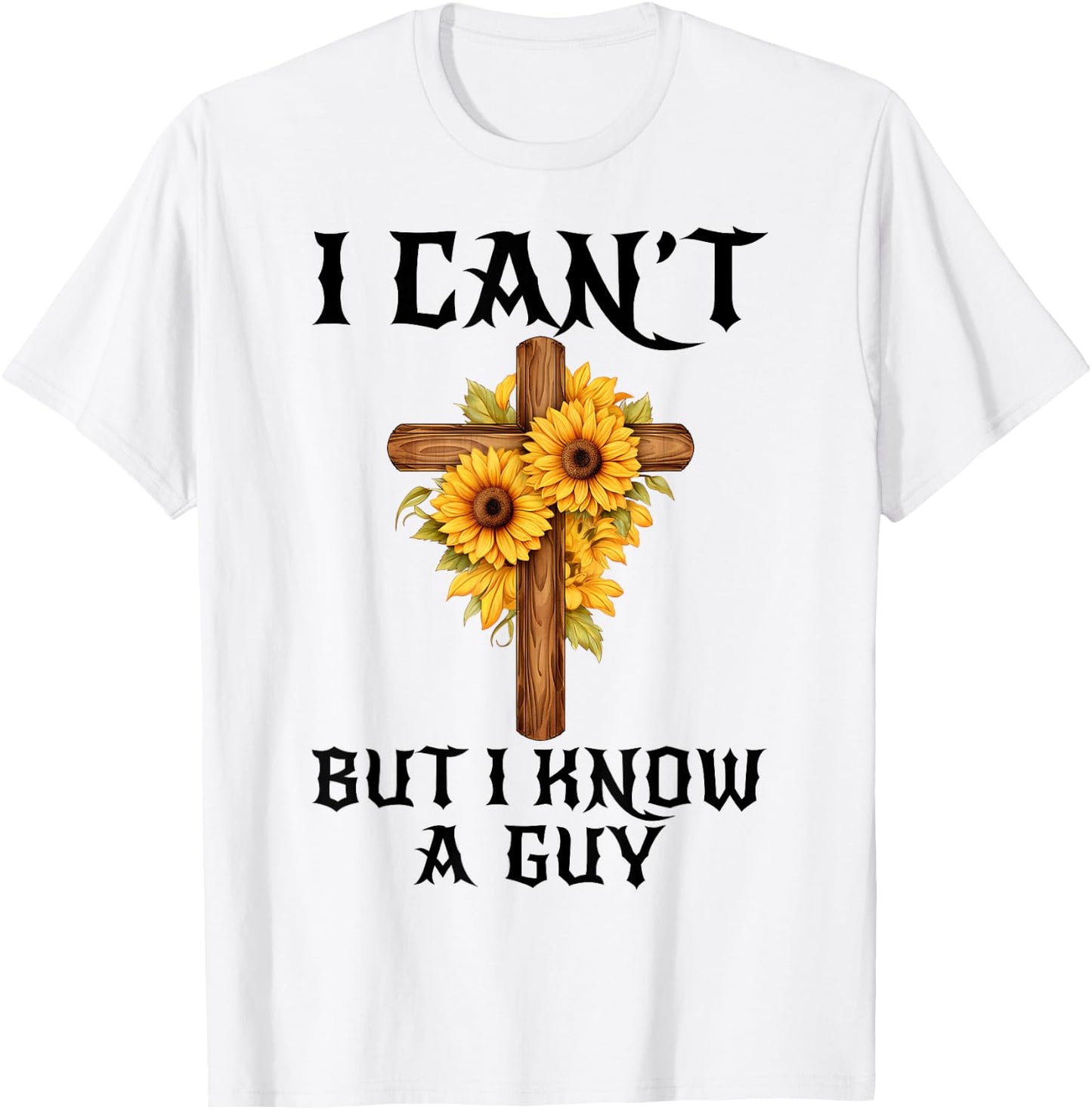I Can't But I Know A Guy Funny Christian Cross Jesus Faith T-Shirt - T-Shirt | White