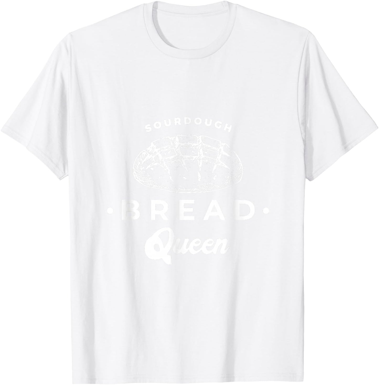 Sourdough Bread Queen Woman Graphic Top Baker Novelty Idea T-Shirt - T-Shirt | White