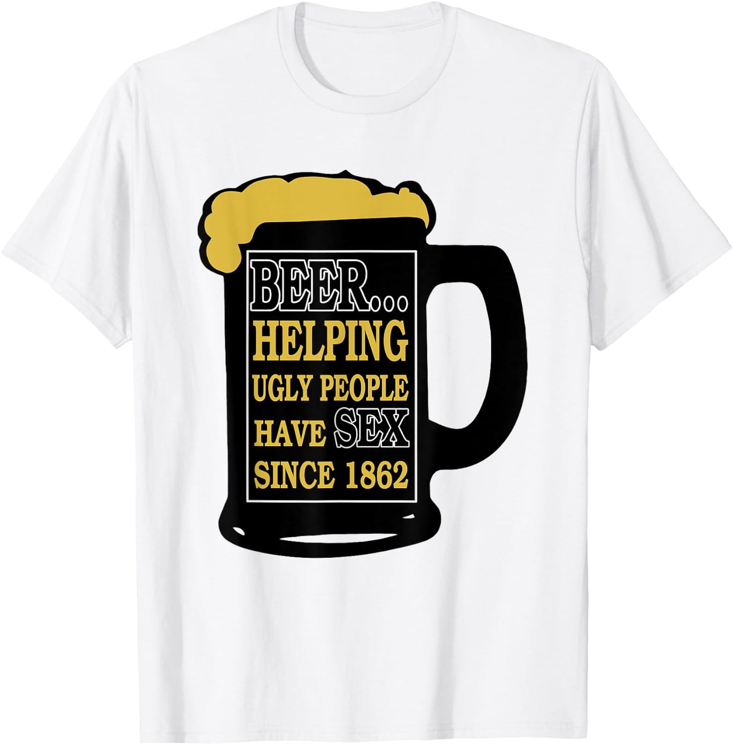 Funny Beer Helping Ugly People Have Sex Since 1862 T-Shirt - T-Shirt | White