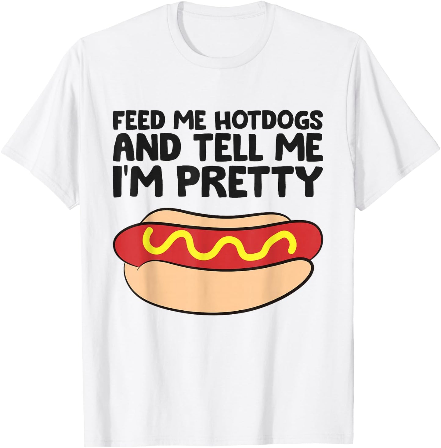 Feed Me Hotdogs and Tell Me I'm Pretty Hot Dog T-Shirt - T-Shirt | White