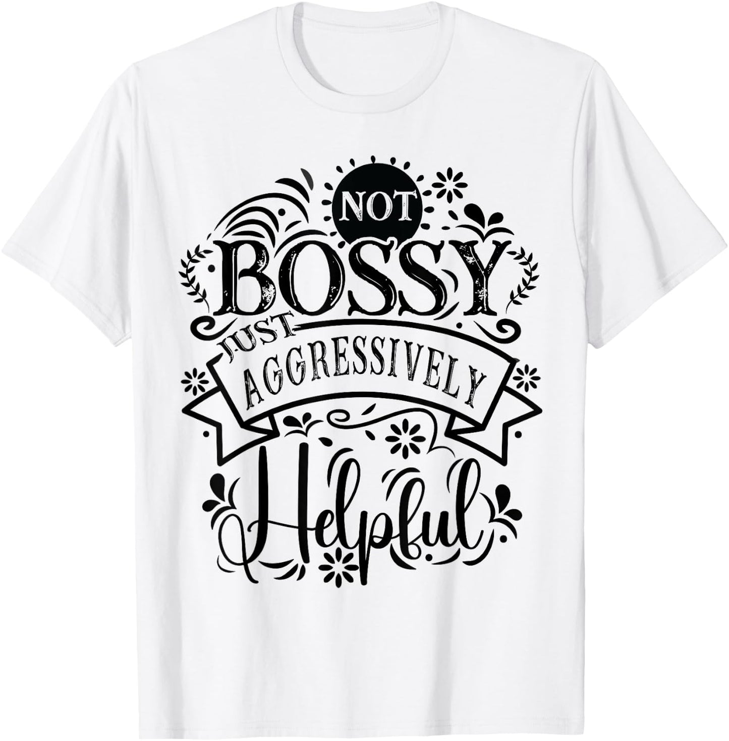 Not bossy just aggressively helpful Sarcastic T-Shirt - T-Shirt | White