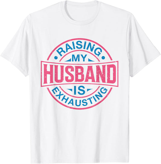 Raising my Husband is Exhausting Joke Wife Funny Saying T-Shirt - T-Shirt | White