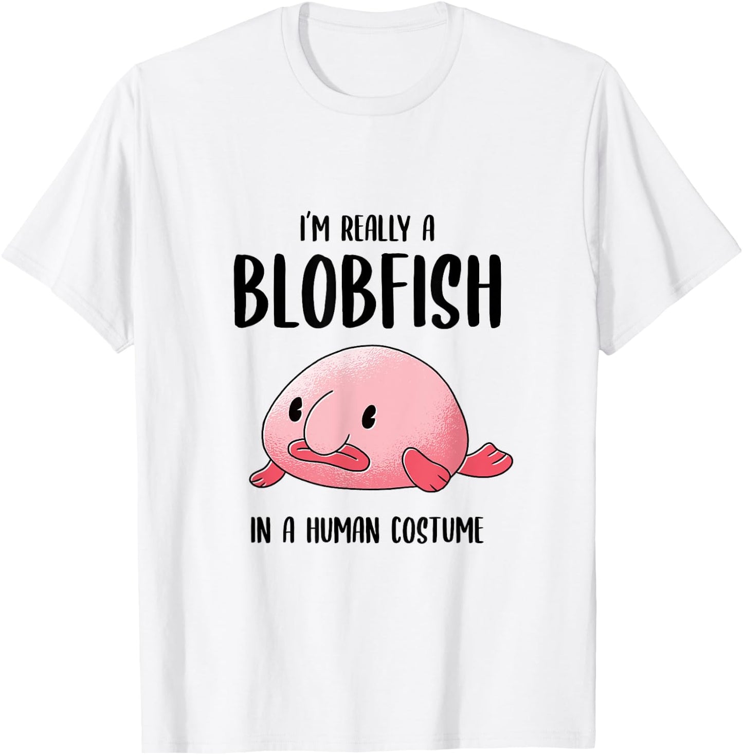 Ugly Fish Lover I'm Really a Blobfish In a Human Costume T-Shirt - T-Shirt | White