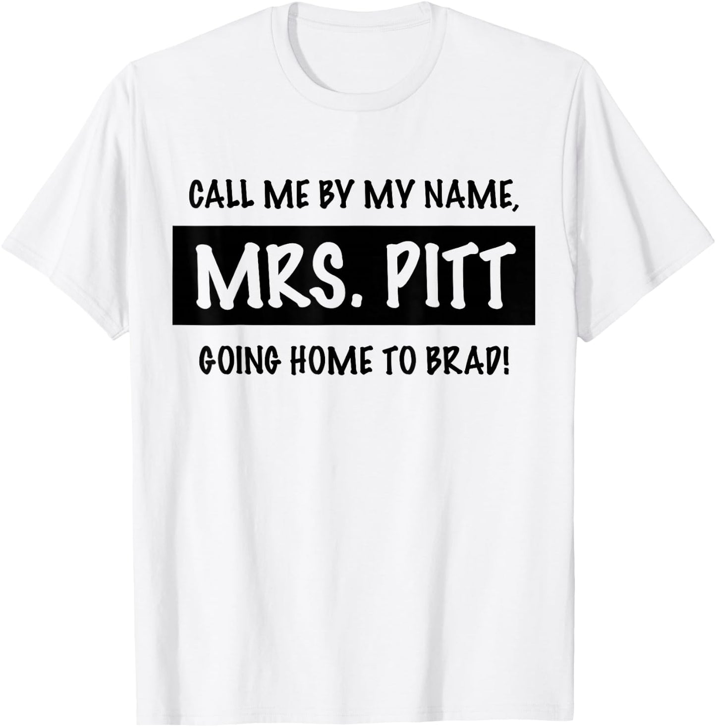 Trendy Call Me By My Name, Mrs. Pitt Going Home to Brad! T-Shirt - T-Shirt | White