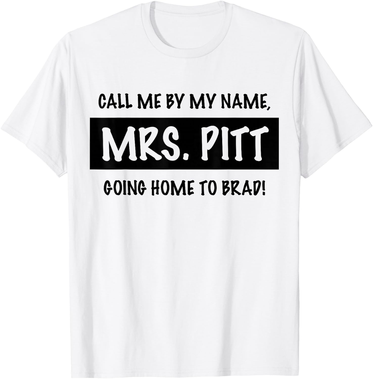 Trendy Call Me By My Name, Mrs. Pitt Going Home to Brad! T-Shirt - T-Shirt | White
