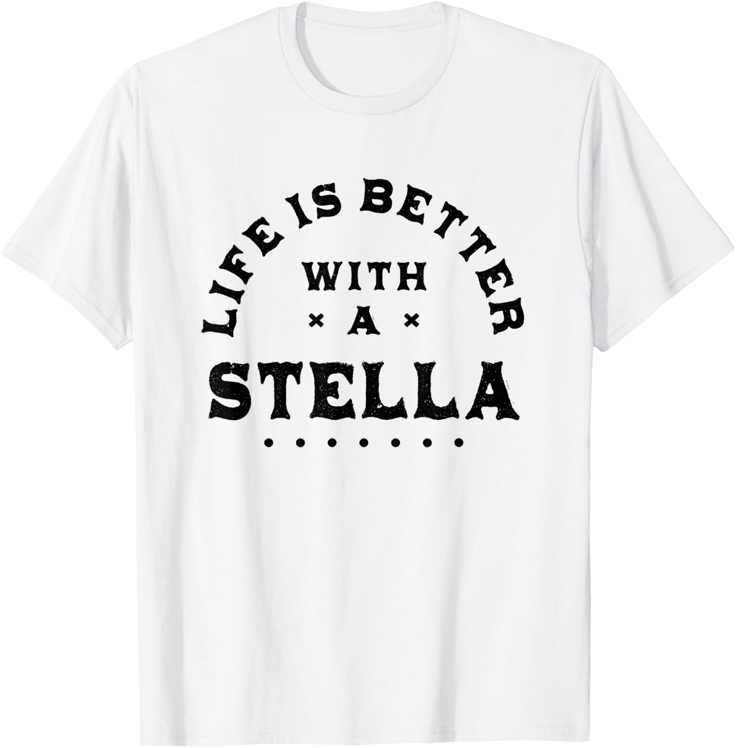 Life Is Better with a Stella Name Funny Sarcastic T-Shirt - T-Shirt | White