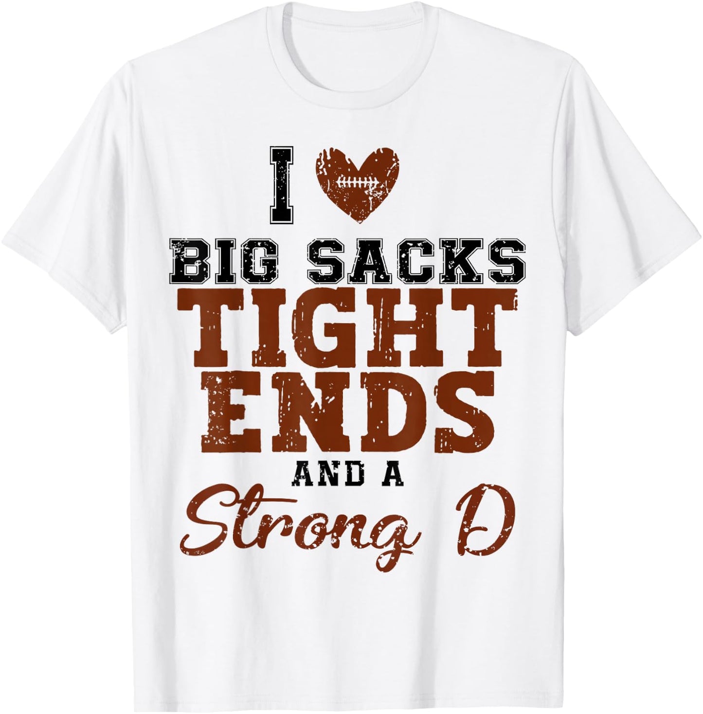 I Love Big Sacks Tight Ends And A Strong D T-Shirt - T-Shirt | White
