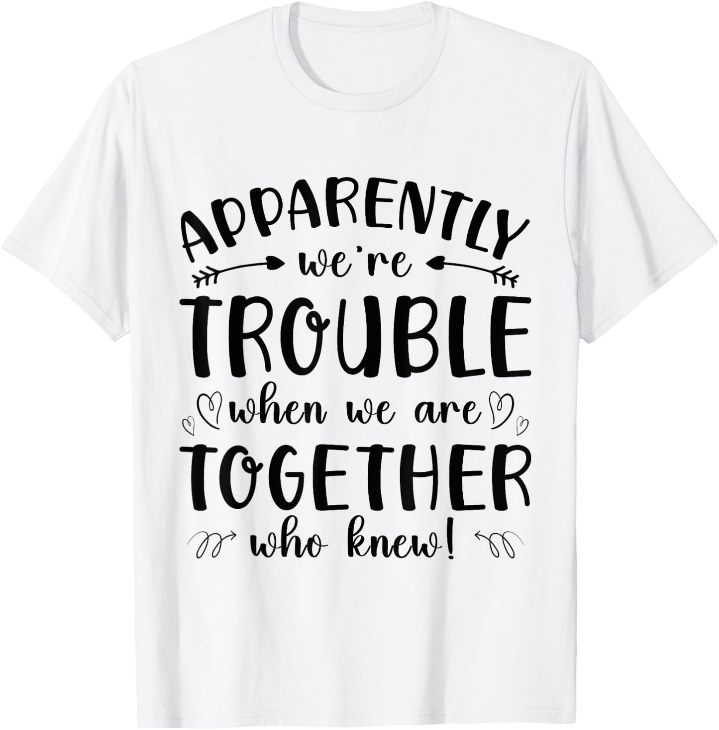 Funny Apparently Were Trouble When We re Together Who Knew T-Shirt - T-Shirt | White