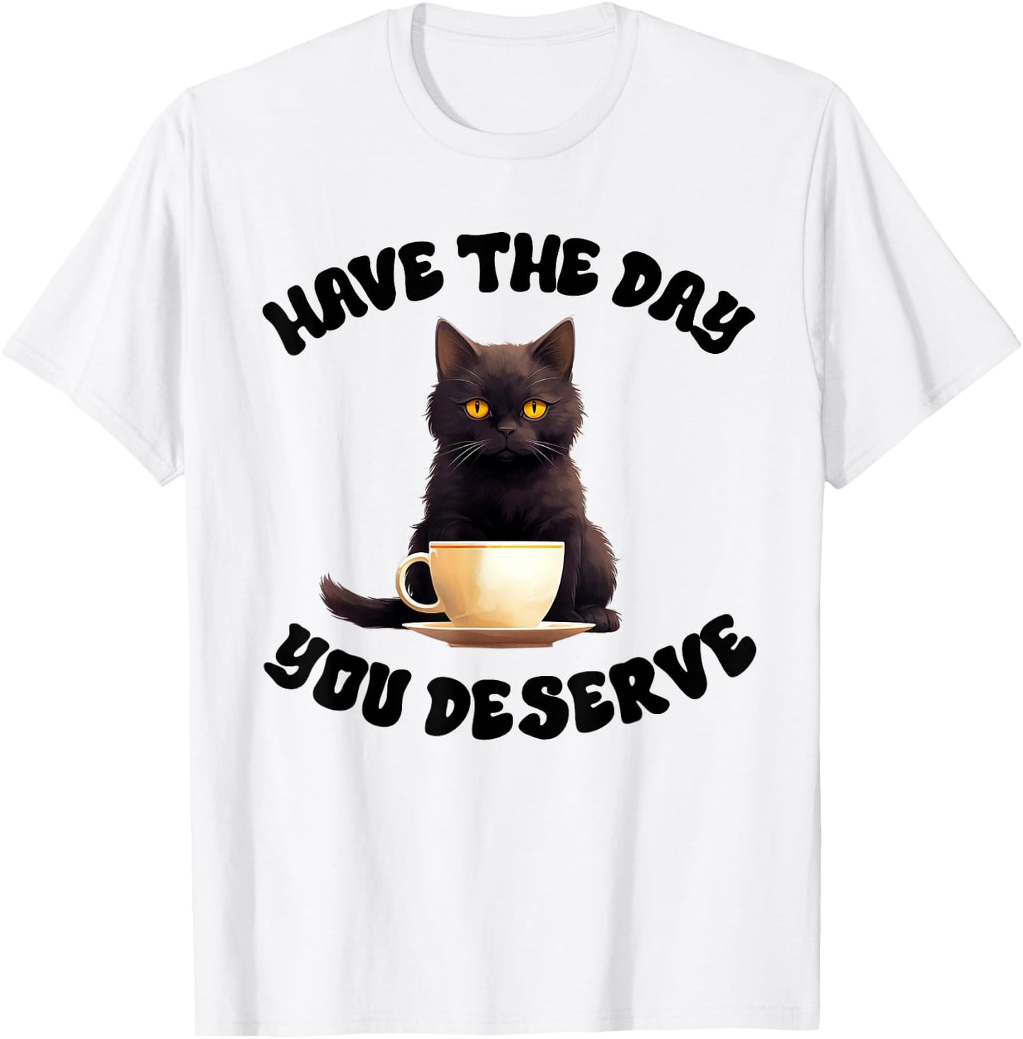 Have The Day You Deserve Motivational Quote Funny Sarcastic T-Shirt - T-Shirt | White