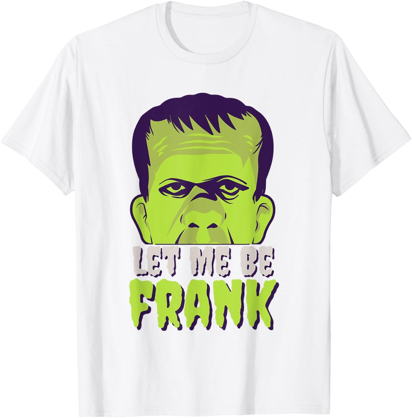 Let Me Be Frank, Frankenstein, Halloween T-Shirt - T-Shirt | White