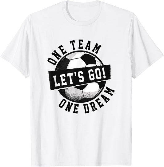 One Team One Dream Let's Go / Soccer Saying Players Fans T-Shirt - T-Shirt | White