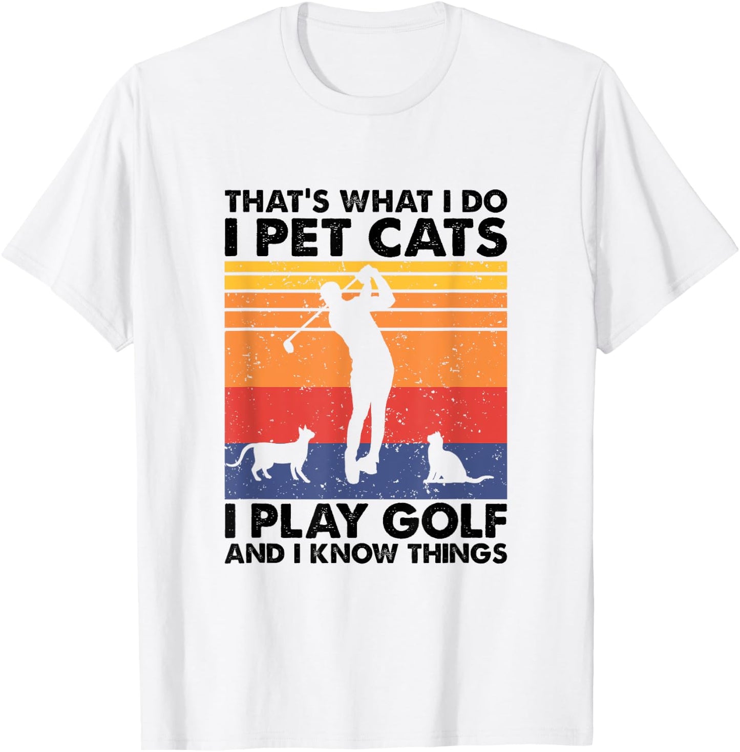 I Pet Cats I Play Golf & I Know Things, Funny Golf Player T-Shirt - T-Shirt | White