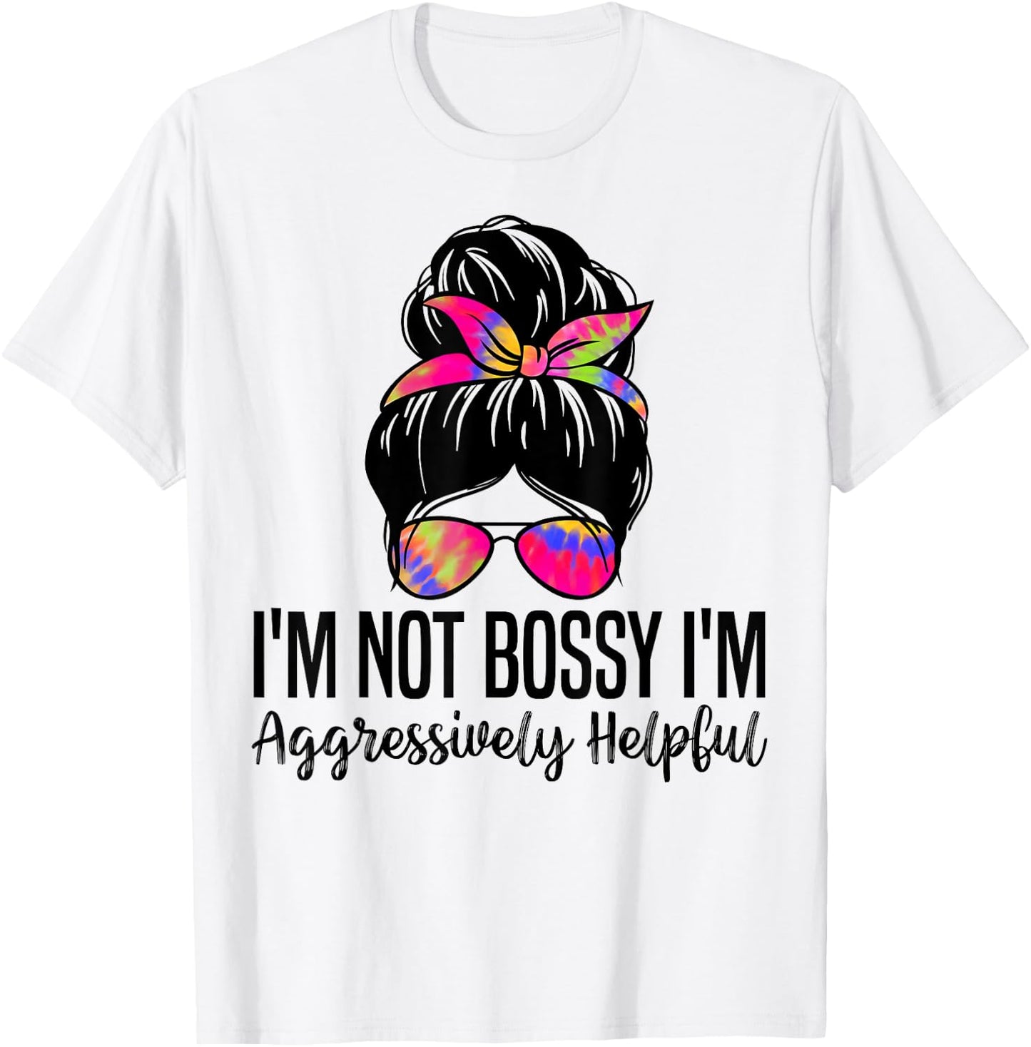 I'm Not Bossy I'm Aggressively Helpful Funny women messy bun T-Shirt - T-Shirt | White