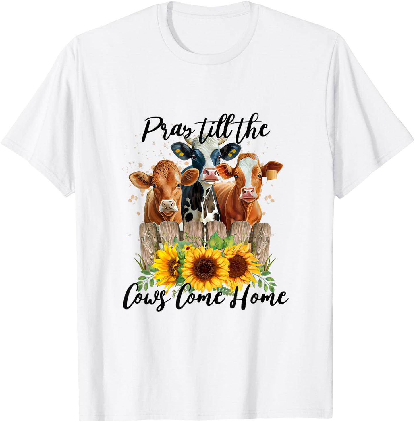 Pray Till The Cows Come Home - Country Farm Life, Cow Lovers T-Shirt - T-Shirt | White