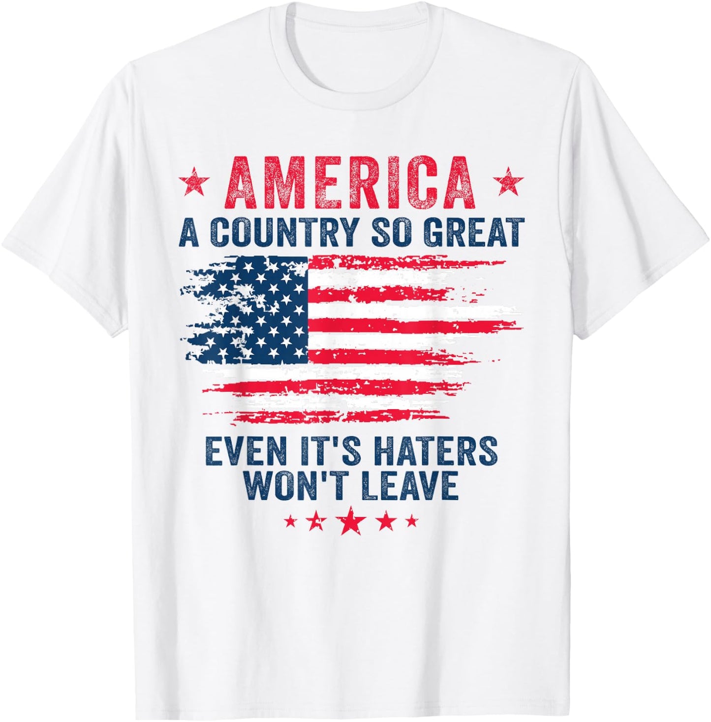 America a country so great even it's Haters won't leave T-Shirt - T-Shirt | White