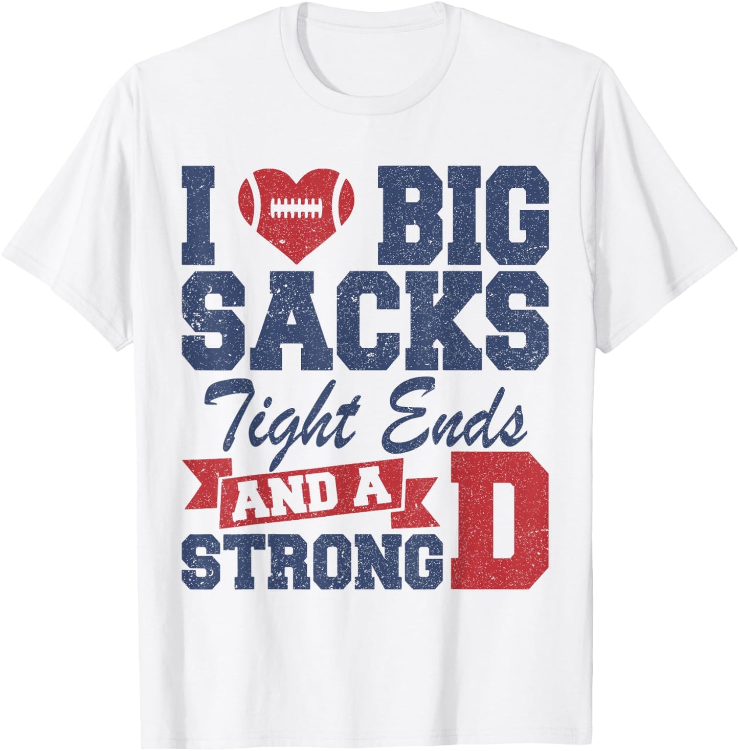 I Love Big Sacks Tight Ends and A Strong D Funny Football T-Shirt - T-Shirt | White