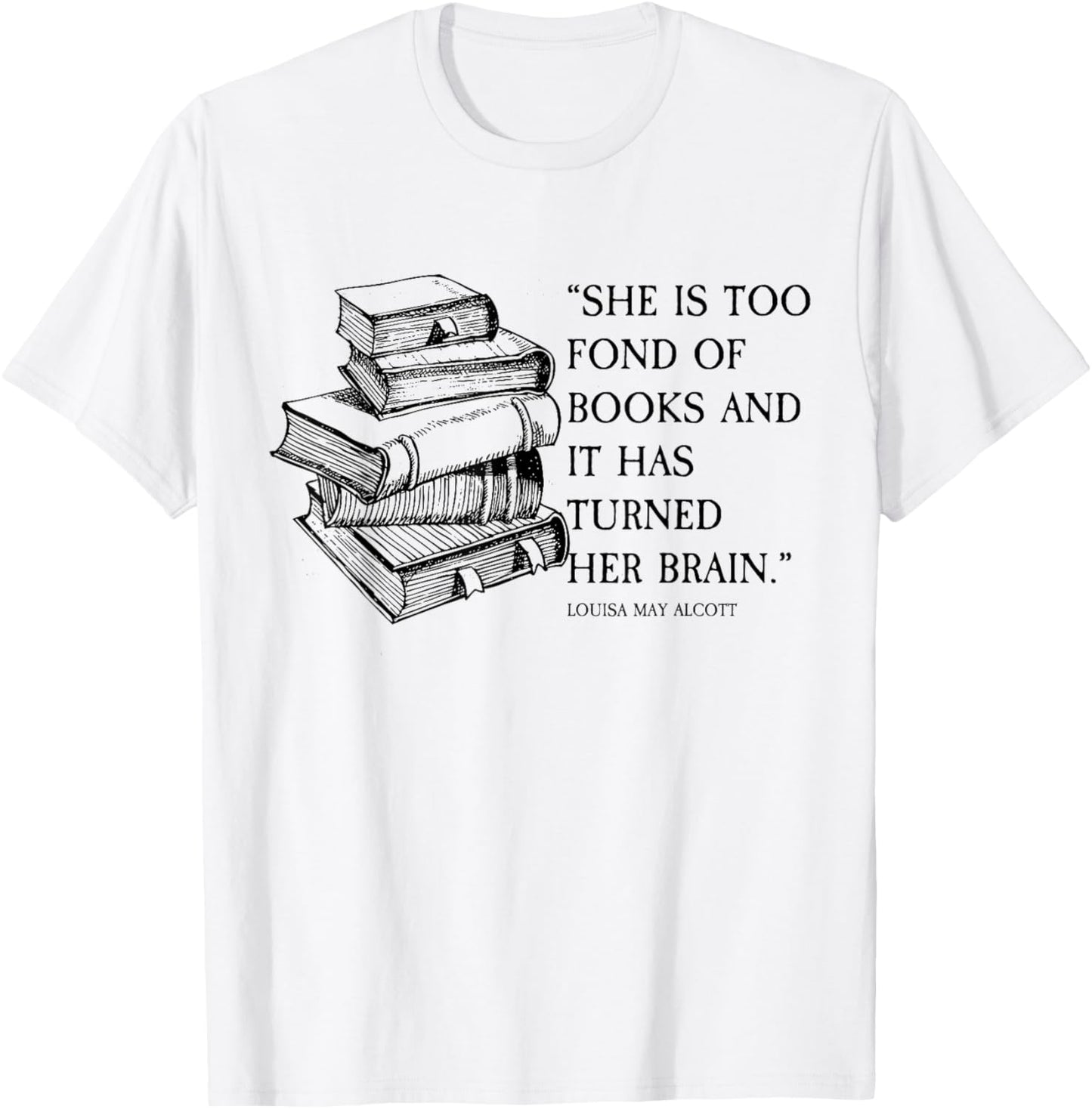 Louisa May Alcott Little Women Quote Too Fond of Books T-Shirt - T-Shirt | White