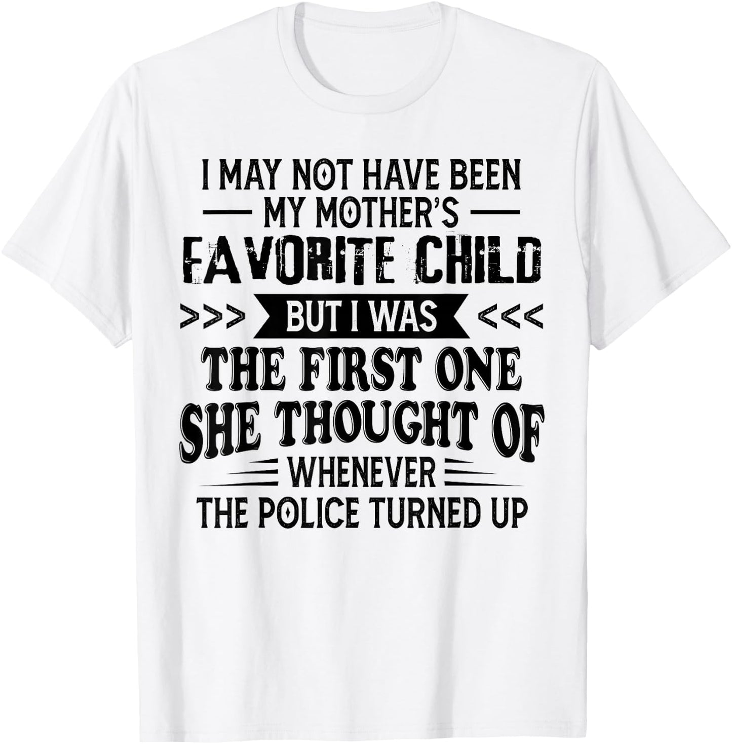 I May Not Have Been My Mother’s Favorite Child But I Was The T-Shirt - T-Shirt | White