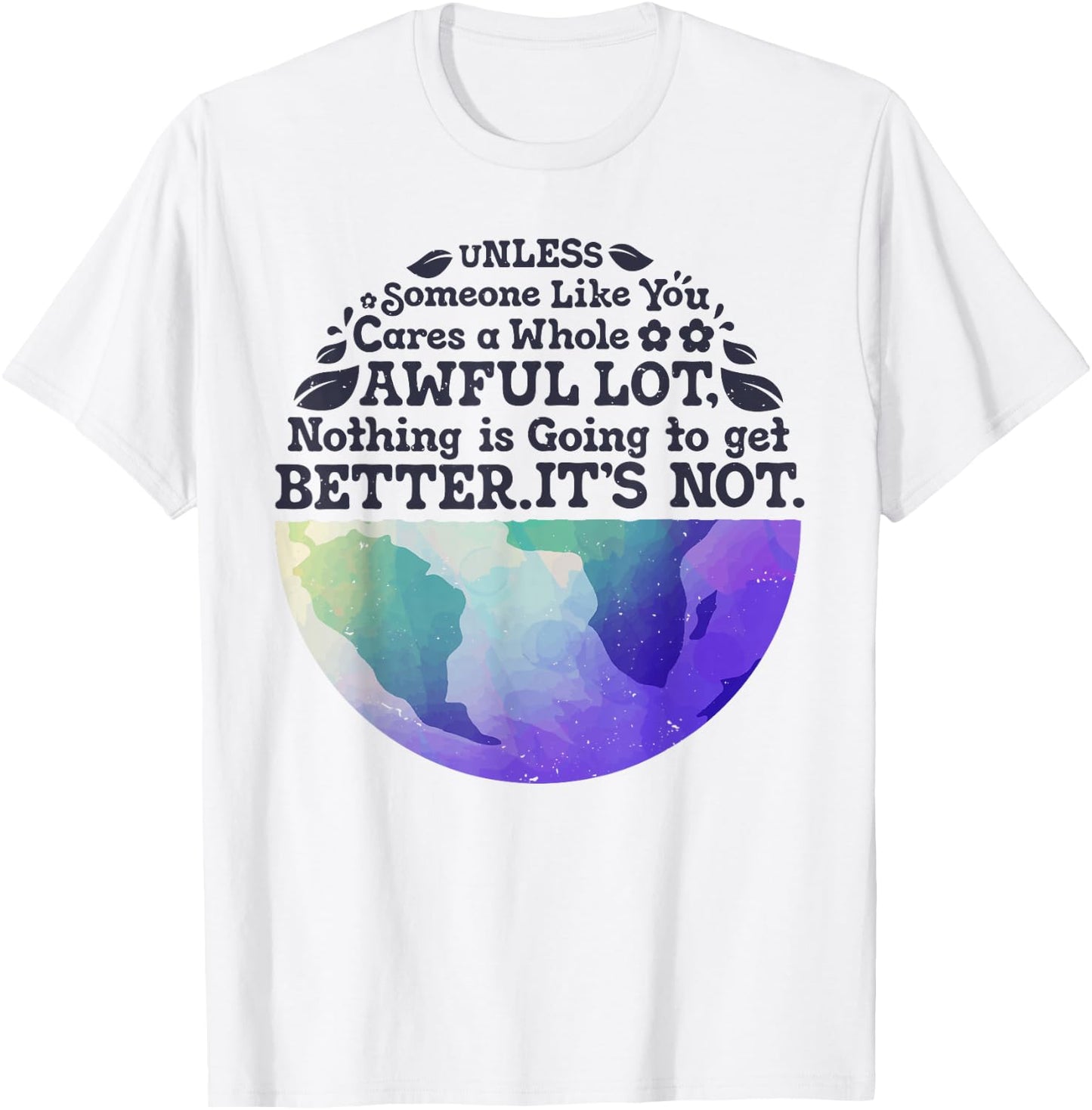 Earth Day Unless Someone Like You Cares A Whole Awful Lot T-Shirt - T-Shirt | White