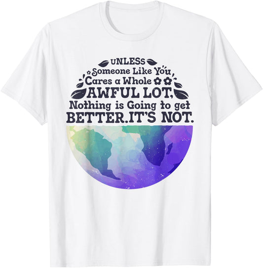 Earth Day Unless Someone Like You Cares A Whole Awful Lot T-Shirt - T-Shirt | White