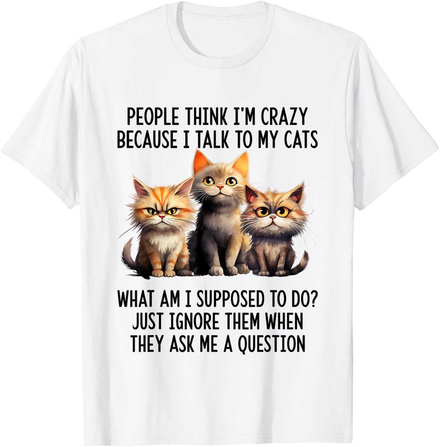 People Think I'm Crazy Because I Talk To My Cats T-Shirt - T-Shirt | White