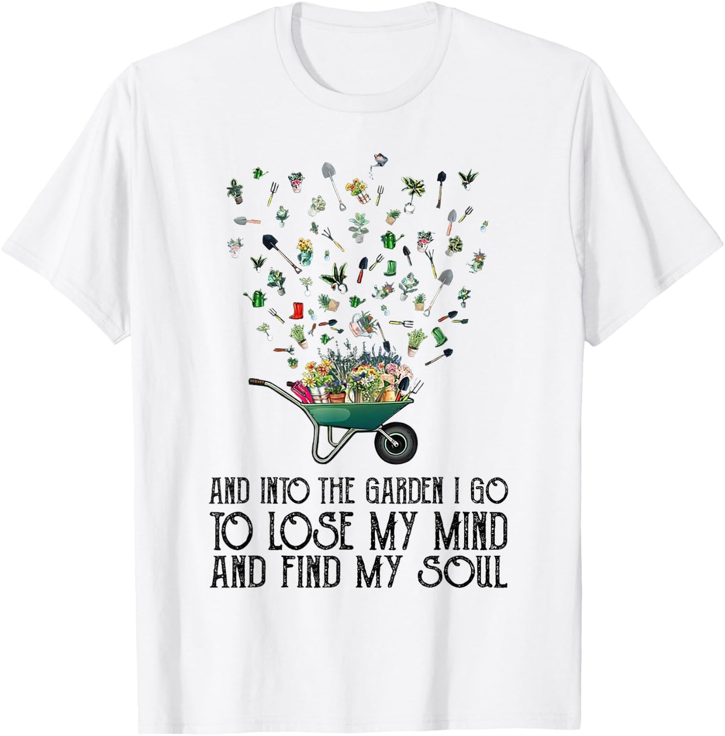 And Into The Garden I Go To Lose My Mind And Find My Soul T-Shirt - T-Shirt | White