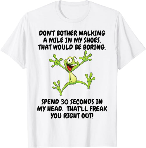 Don't Bother Walking A Mile In My Shoes That Would Be Boring