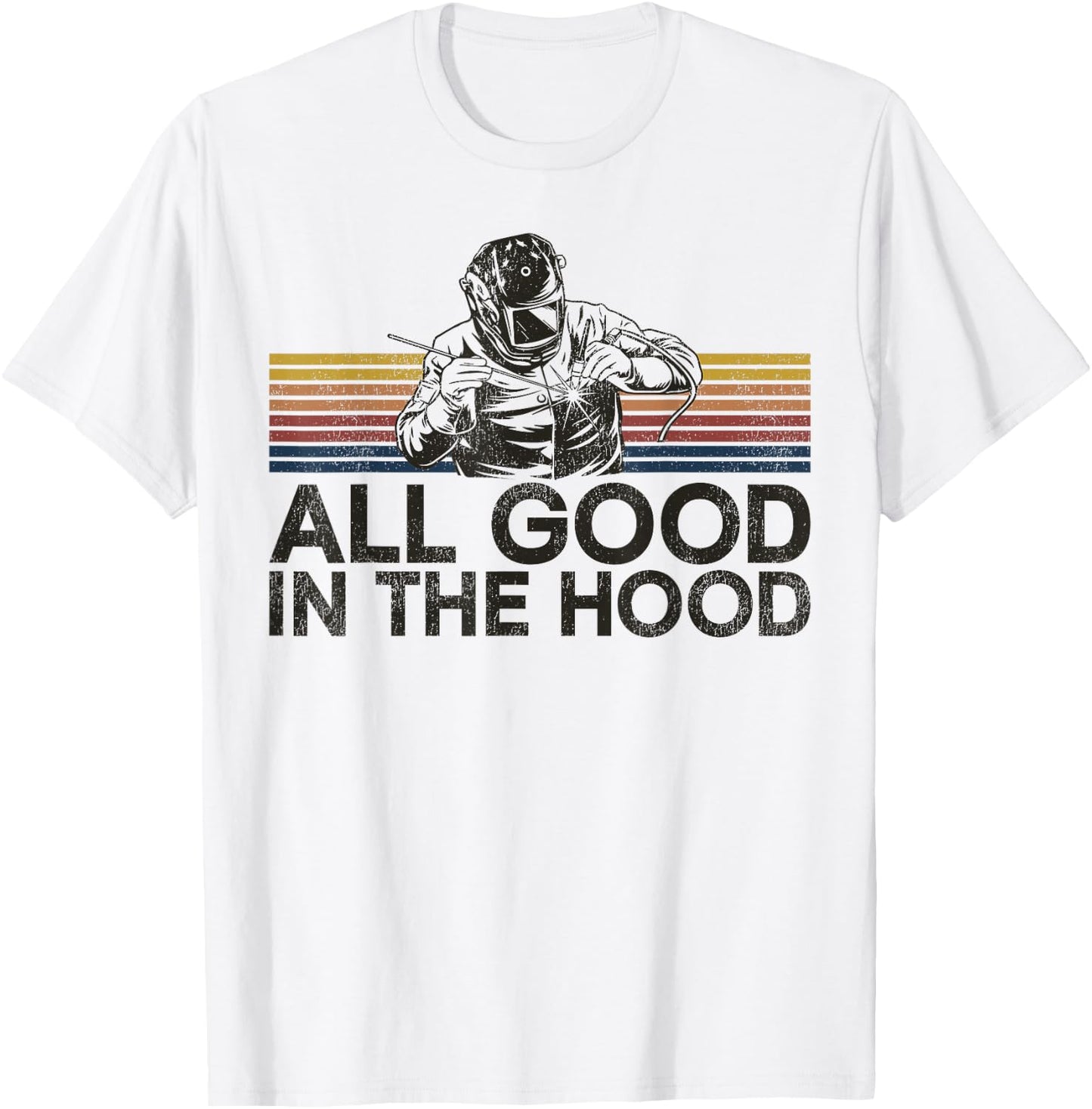 Welder Welding Vintage Retro All Good In The Hood T-Shirt - T-Shirt | White