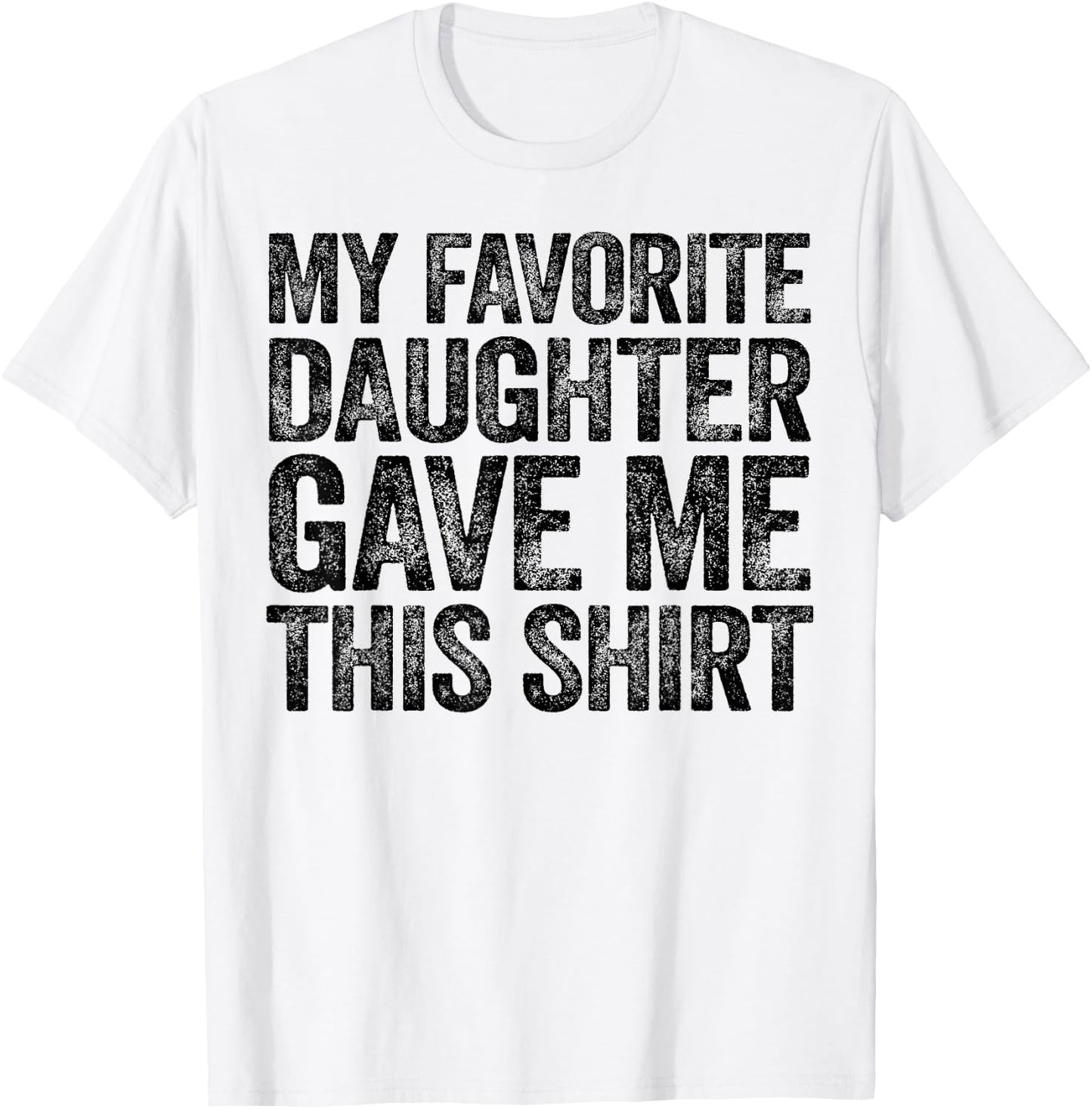 My Favorite Daughter Gave Me This Shirt T-Shirt - T-Shirt | White