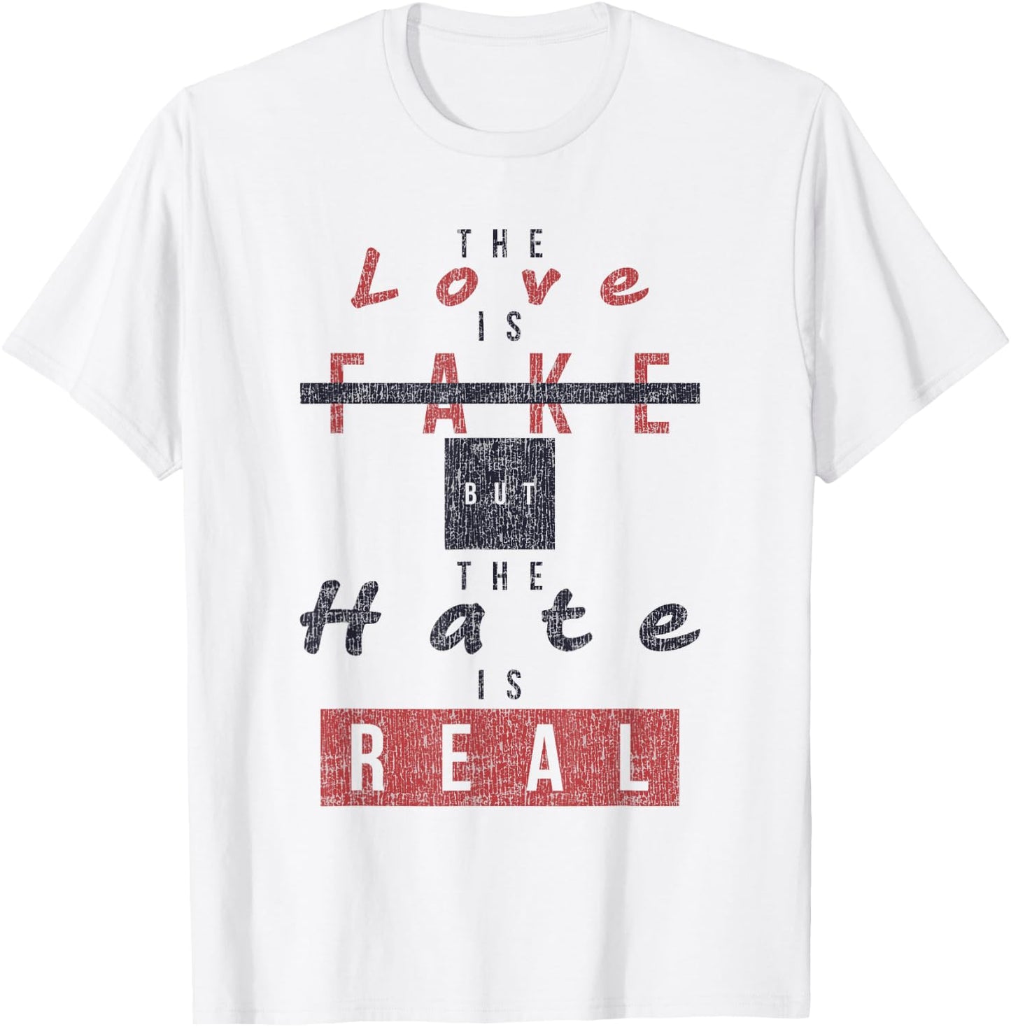 The Love Is Fake But The Hate Is Real Funny T-Shirt - T-Shirt | White
