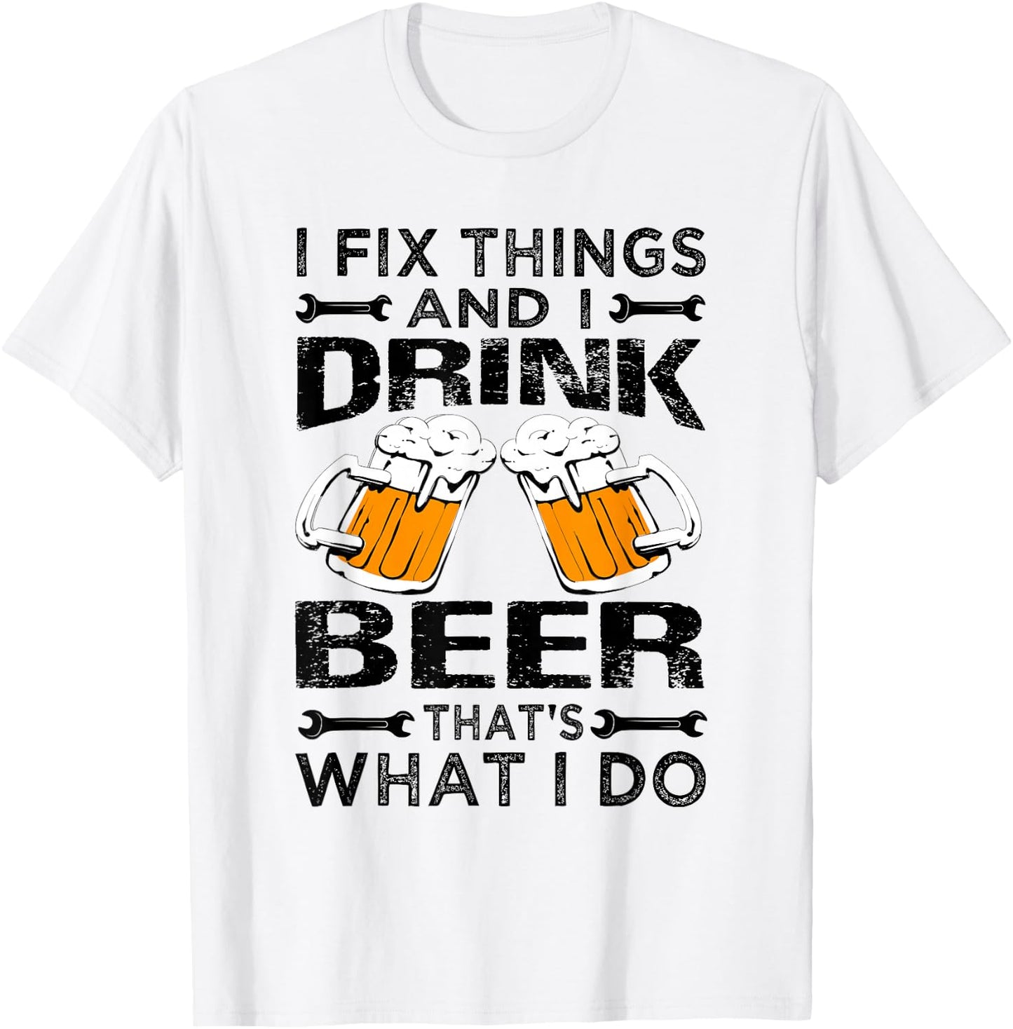 I Fix Things And I Drink Beer That's What I Do - Funny T-Shirt - T-Shirt | White