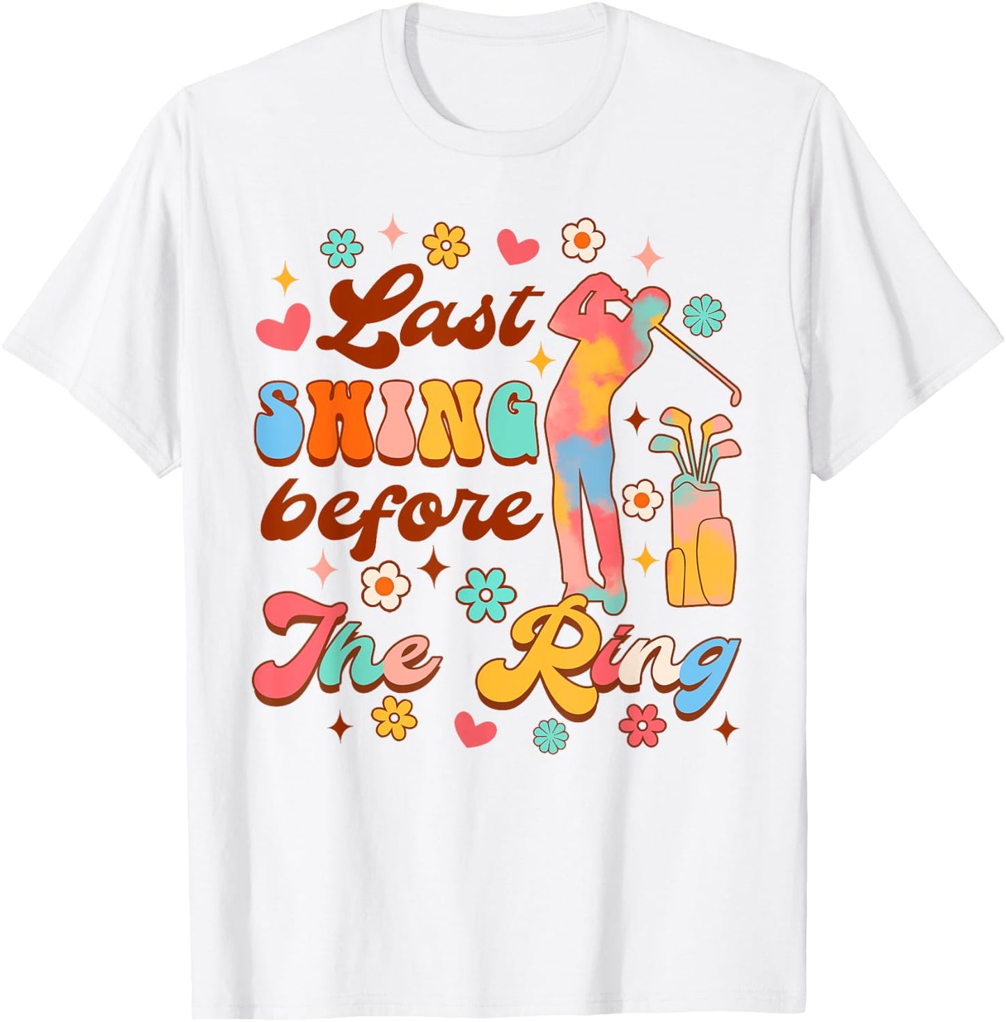 Bride To Be Golf Bachelorette Last Swing Before The Ring T-Shirt - T-Shirt | White