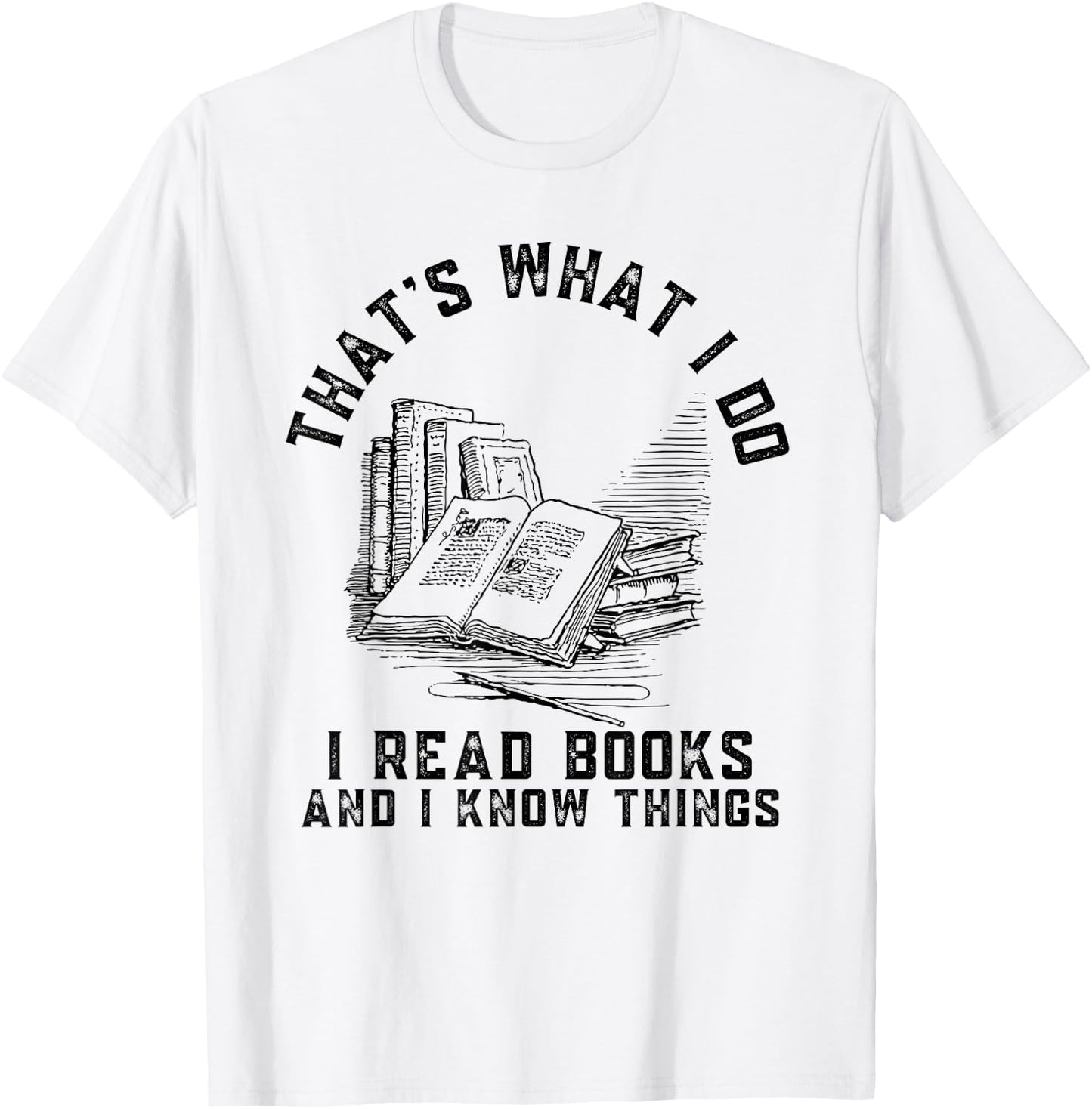 That's What I Do I Read Books And I Know Things Book Lover T-Shirt - T-Shirt | White