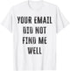 Your email didn't find me well T-Shirt - T-Shirt | White