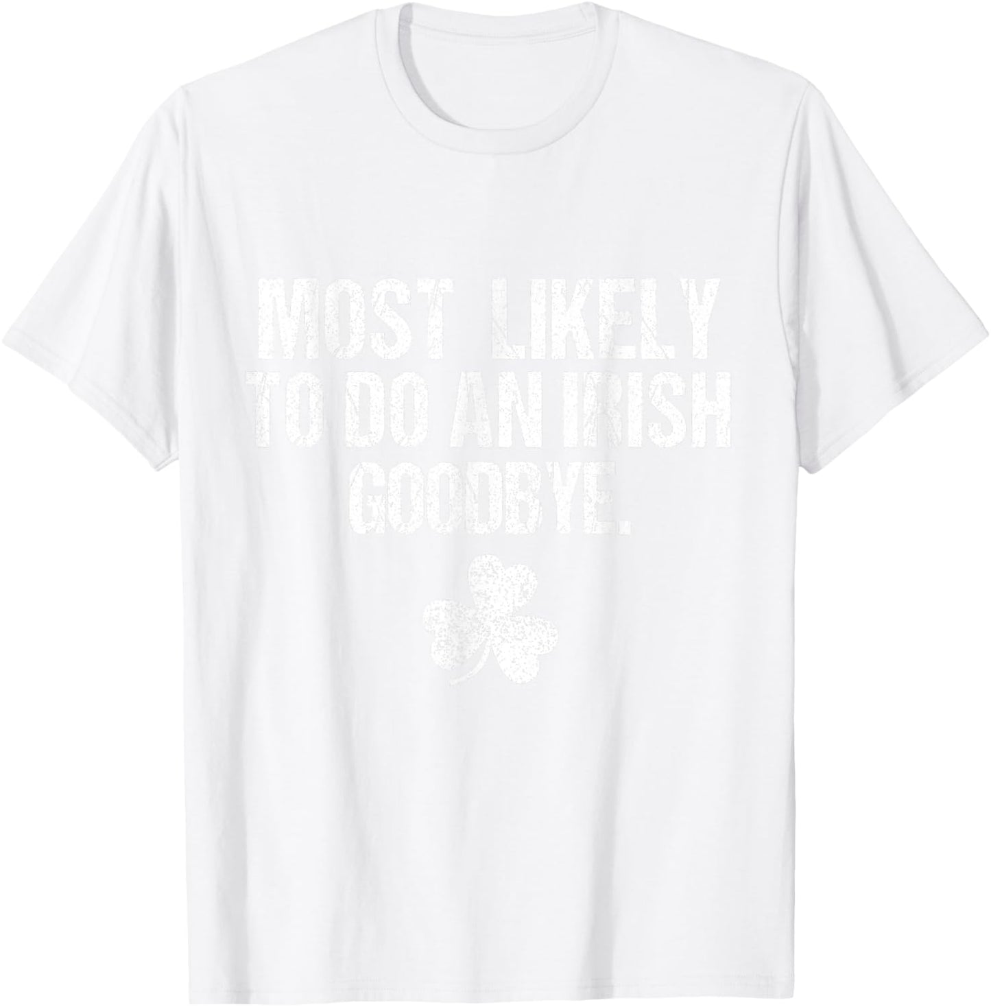 Most Likely to Do an Irish Goodbye T-Shirt - T-Shirt | White
