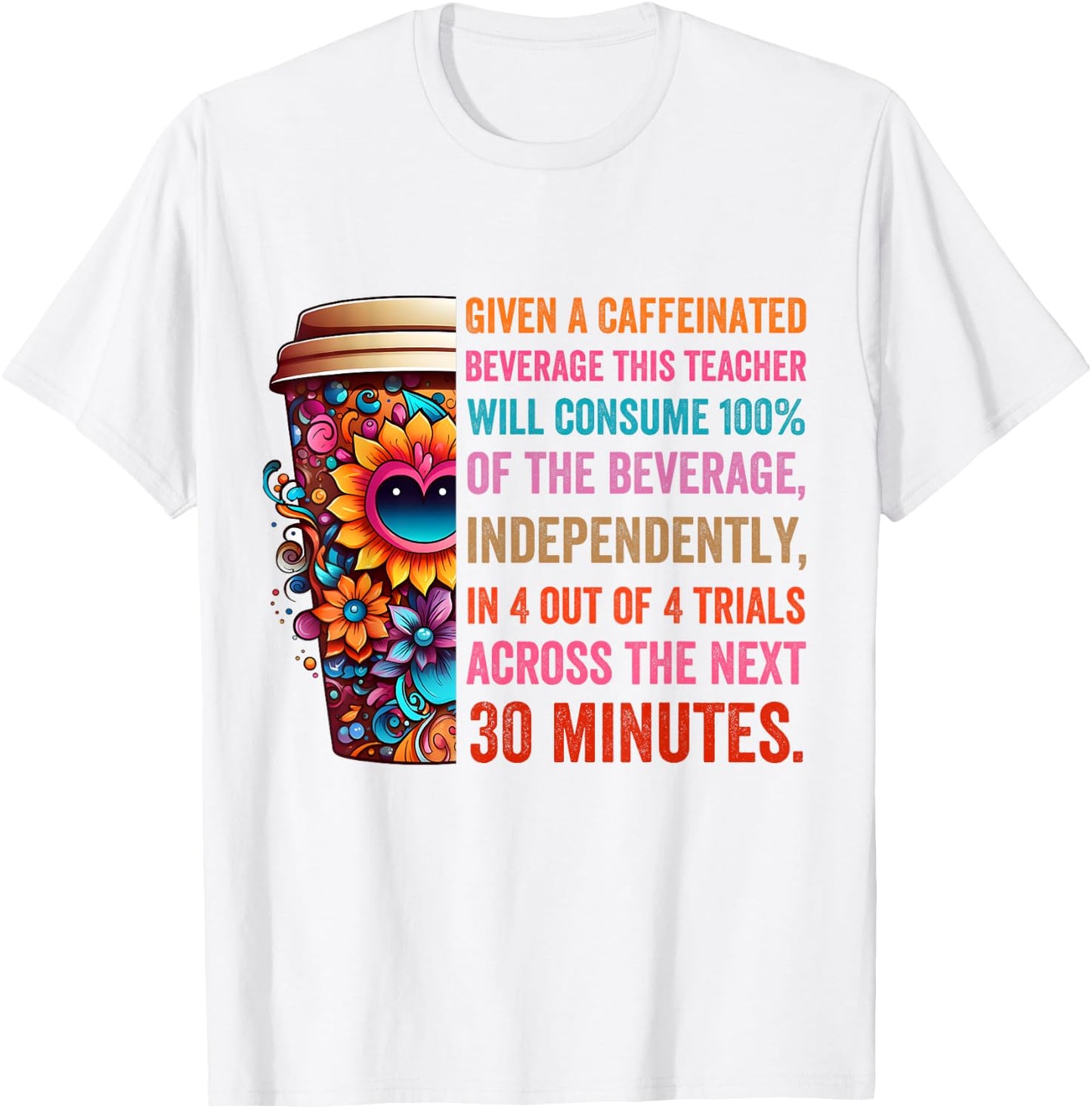 Given A Caffeinated Beverage This Teacher Will Consume T-Shirt - T-Shirt | White