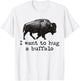 I Want To Hug A Buffalo T-Shirt - T-Shirt | White