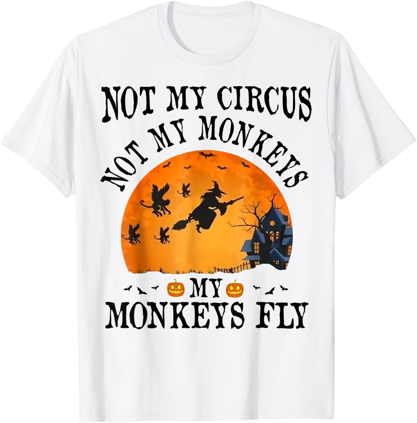 Not My Circus Not My Monkeys My Monkeys Fly Funny Halloween T-Shirt - T-Shirt | White