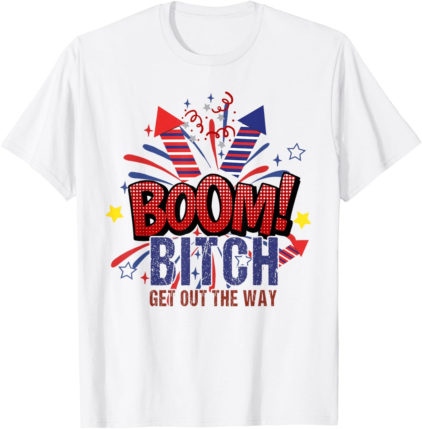 Bitch Get Out The Way Boom Firework 4th Of July Women Men T-Shirt - T-Shirt | White