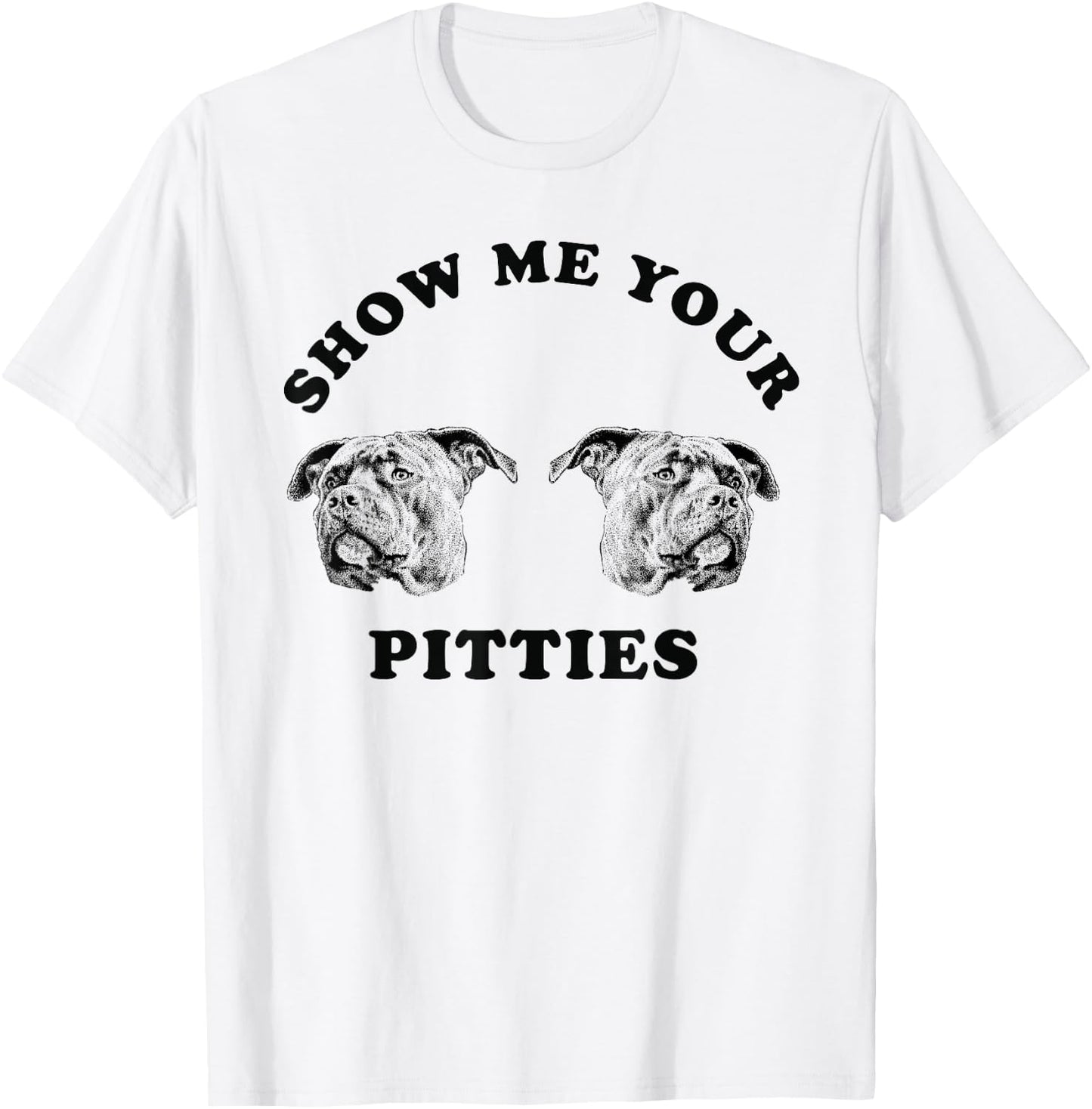 Show Me Your Pitties Funny Dog Lover Men Women T-Shirt - T-Shirt | White
