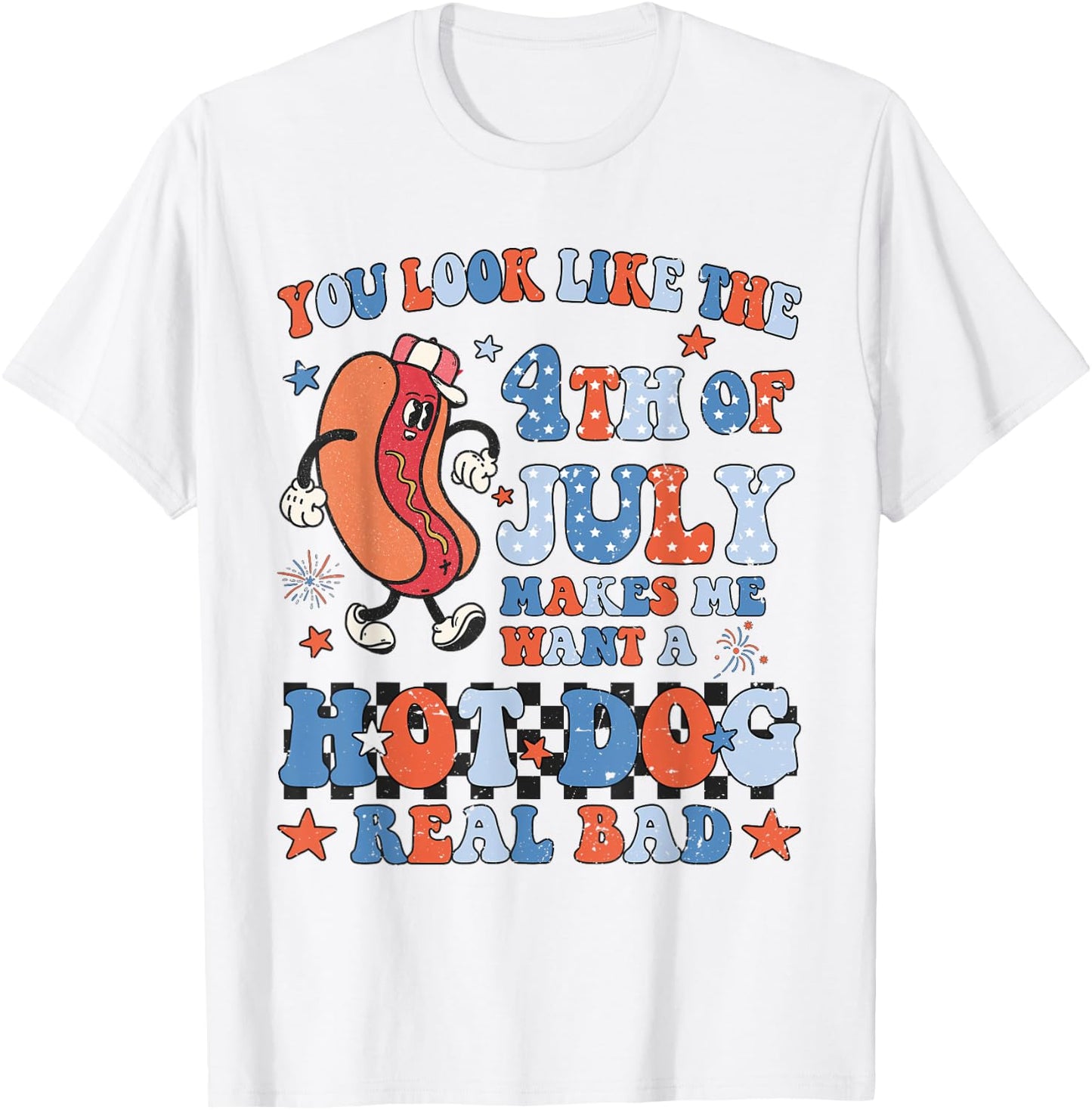 You Look Like 4th of July Makes Me Want A Hot Dog Real Bad Women Kids Men T-Shirt - T-Shirt | White
