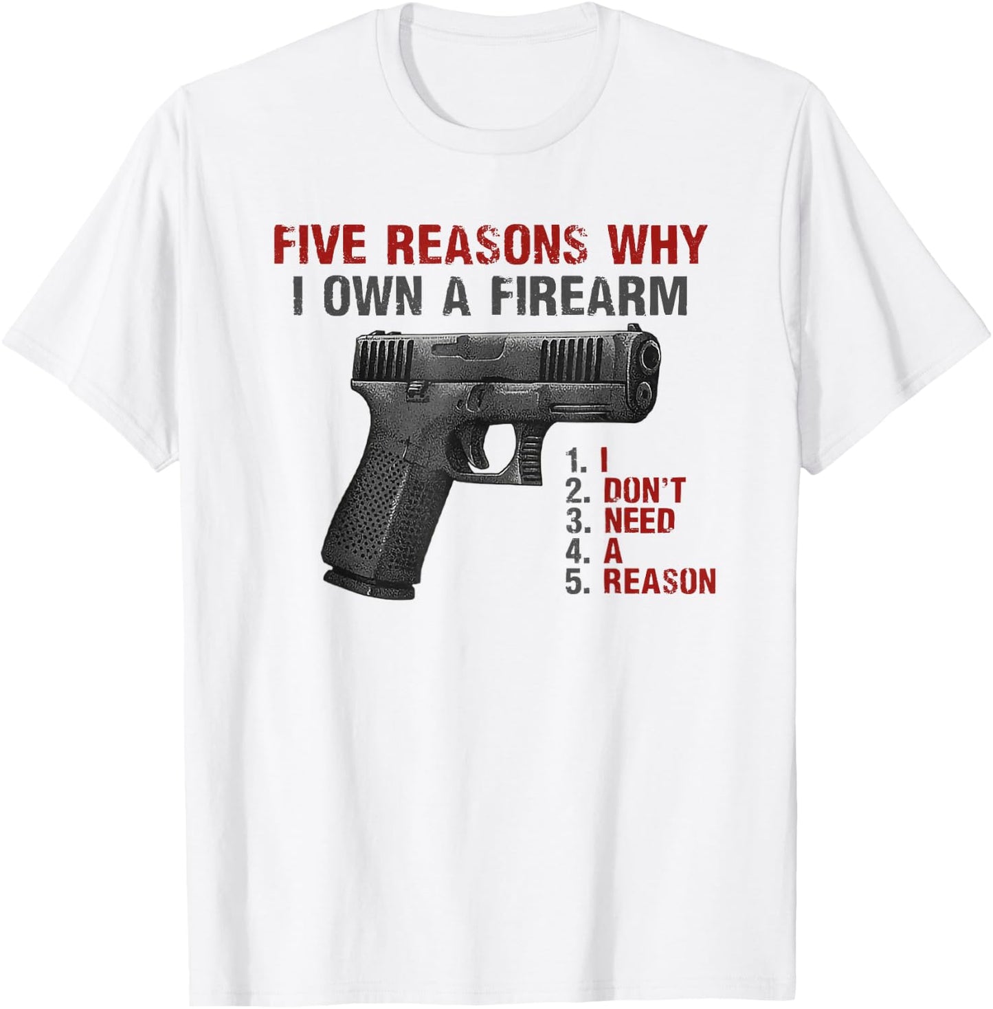 Five Reasons Why I Own A Firearm I Don't Need A Reason T-Shirt - T-Shirt | White