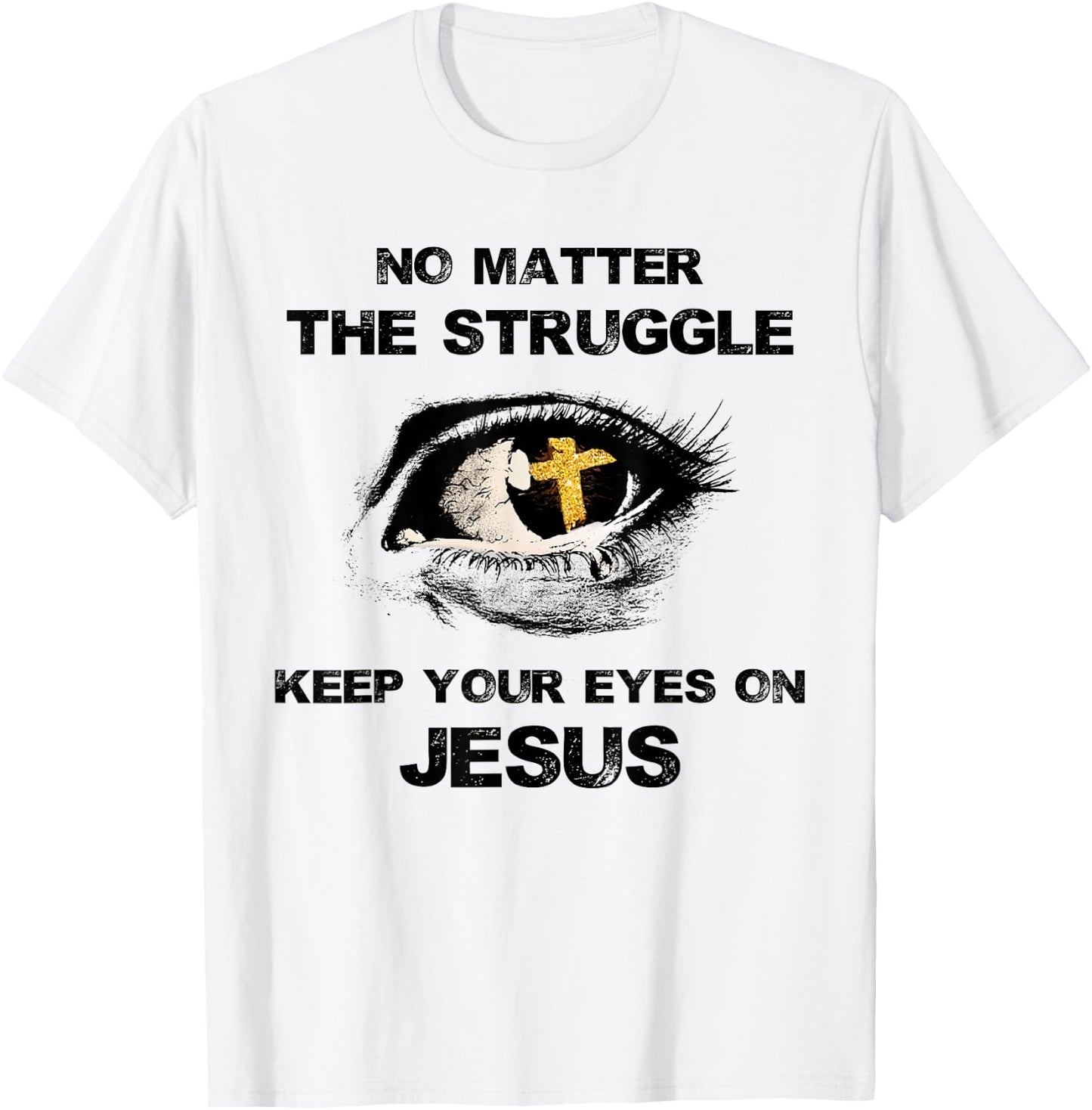 No Matter The Struggle Keep Your Eyes On Jesus T-Shirt - T-Shirt | White