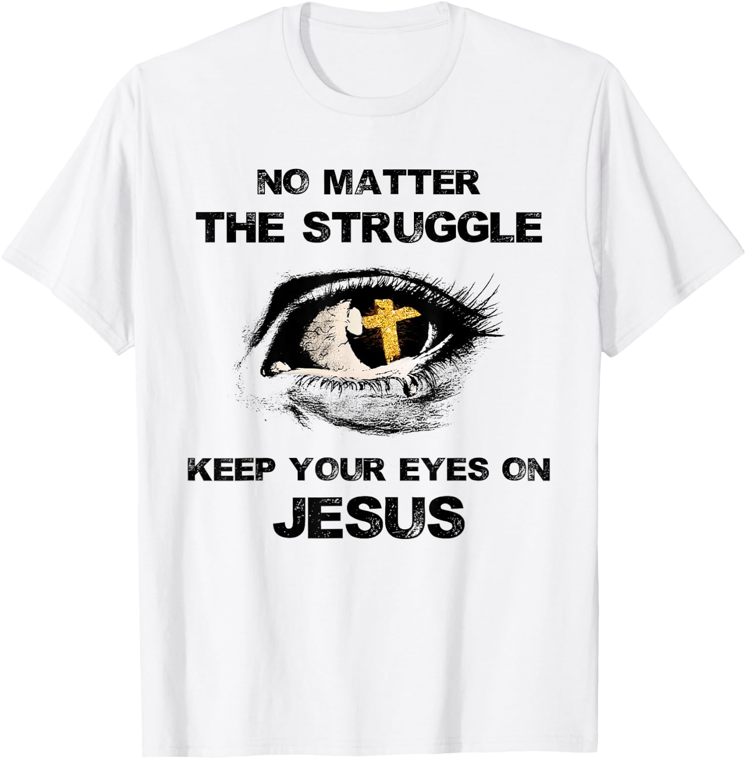 No Matter The Struggle Keep Your Eyes On Jesus T-Shirt - T-Shirt | White