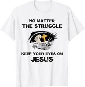 No Matter The Struggle Keep Your Eyes On Jesus T-Shirt - T-Shirt | White