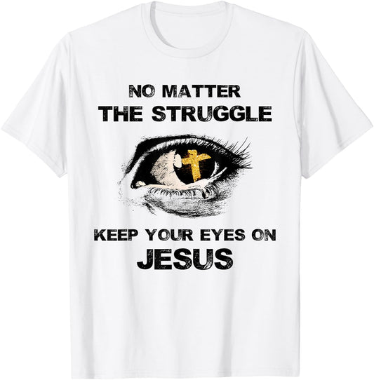 No Matter The Struggle Keep Your Eyes On Jesus T-Shirt - T-Shirt | White