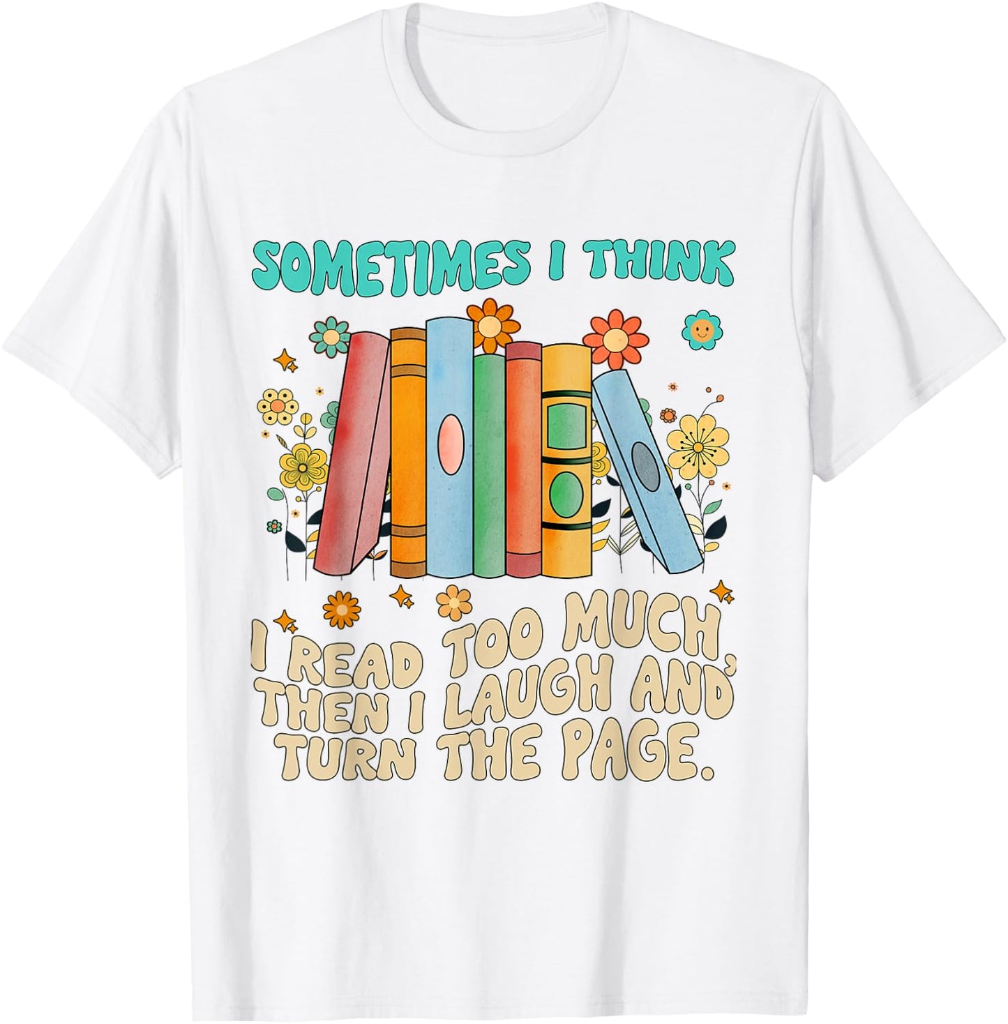 Sometimes I Think I Read Too Much Reading Funny T-Shirt - T-Shirt | White