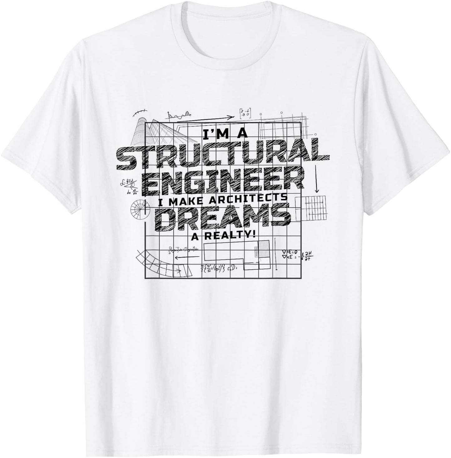I Make Architects Dreams A Reality, Structural Engineer T-Shirt - T-Shirt | White